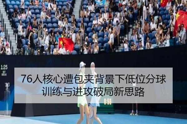 76人核心遭包夹背景下低位分球训练与进攻破局新思路（kaiyun）